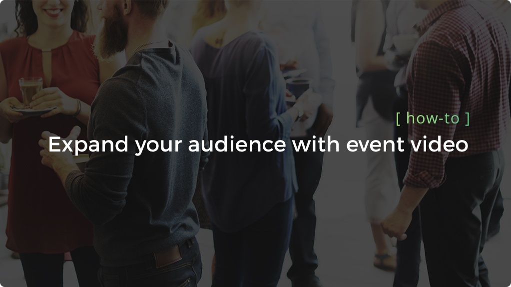 expand your audience with event video - header expand your audience with event video - header